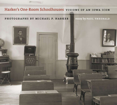 Harker's One-Room Schoolhouses: Visions of an Iowa Icon - Theobald, Paul, and Harker, Michael (Photographer)