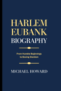 Harlem Eubank Biography: From Humble Beginnings to Boxing Stardom