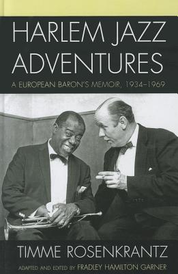 Harlem Jazz Adventures: A European Baron's Memoir, 1934-1969 - Rosenkrantz, Timme, and Garner, Fradley Hamilton (Translated by), and Morgenstern, Dan (Editor)