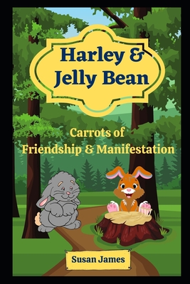 Harley & Jelly Bean - Carrots of Friendship & Manifestation: A Children's Book With An Adult Message - James, Susan