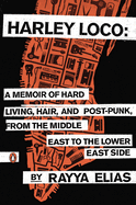 Harley Loco: A Memoir of Hard Living, Hair and Post-punk, from the Middle East to the Lower East Side