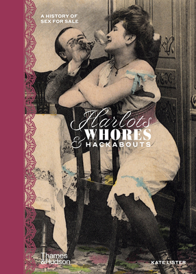 Harlots, Whores & Hackabouts: A History of Sex for Sale - Lister, Kate, and Collection, Wellcome