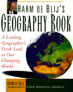 Harm de Blij's Geography Book: A Leading Geographer's Fresh Look at Our Changing World - De Blij, Harm J