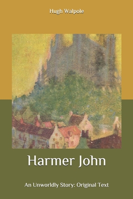 Harmer John: An Unworldly Story: Original Text - Walpole, Hugh