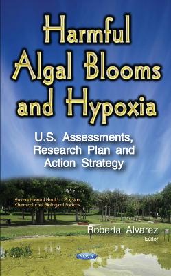 Harmful Algal Blooms & Hypoxia: U.S. Assessments, Research Plan & Action Strategy - Alvarez, Roberta (Editor)