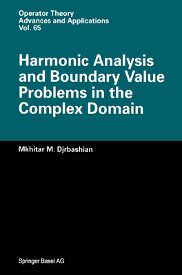 Harmonic Analysis and Boundary Value Problems in the Complex Domain - Djrbashian, Mkhitar M, and Djrbashian, M M