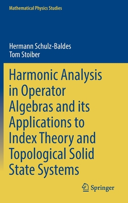 Harmonic Analysis in Operator Algebras and its Applications to Index Theory and Topological Solid State Systems - Schulz-Baldes, Hermann, and Stoiber, Tom