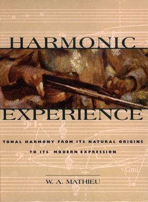 Harmonic Experience: Tonal Harmony from Its Natural Origins to Its Modern Expression - Mathieu, W a