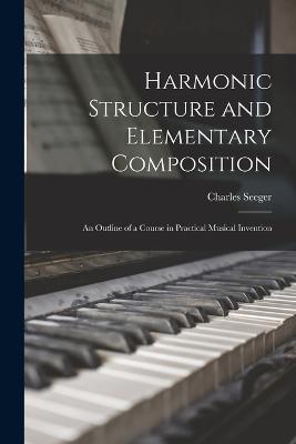 Harmonic Structure and Elementary Composition; an Outline of a Course in Practical Musical Invention - Seeger, Charles