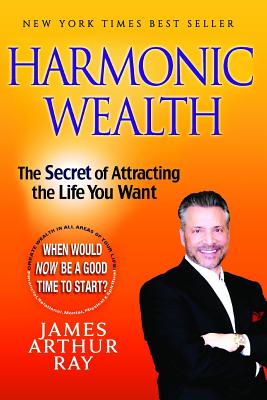 Harmonic Wealth: The Secret of Attracting the Life You Want - Sivertsen, Linda (Contributions by), and Ray, James Arthur