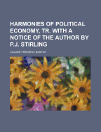 Harmonies of Political Economy, Tr. with a Notice of the Author by P.J. Stirling - Bastiat, Claude Fr?d?ric