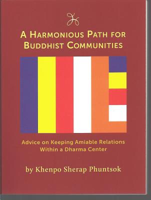 Harmonious Path for Buddhist Communities: Advice on Keeping Amiable Relations Within a Dharma Center - Sherap Phuntsok, Khenpo, and Martin, Michele (Translated by)