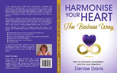 Harmonise Your Heart: The Badass Way - How To Overcome Devastation And Find Your Liberation - Davis, Denise