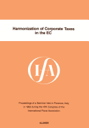 Harmonization of Corporate Taxes in the EC: Proceedings of a Seminar Held in Florence, Italy, in 1993 During the 47th Congress of the International Fiscal Association