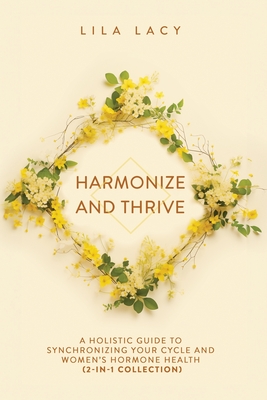 Harmonize and Thrive: A Holistic Guide to Synchronizing Your Cycle and Women's Hormone Health (2-in-1 Collection) - Lacy, Lila