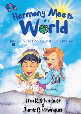 Harmony Meets the World: Invitation to the Sun Festival (Book 1): Invitation to the Sun Festival - Schonauer, Erin K, and Schonauer, Jamie C