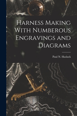 Harness Making With Numberous Engravings and Diagrams - Hasluck, Paul N