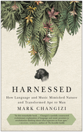 Harnessed: How Language and Music Mimicked Nature and Transformed Ape to Man