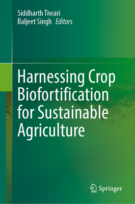 Harnessing Crop Biofortification for Sustainable Agriculture - Tiwari, Siddharth (Editor), and Singh, Baljeet (Editor)