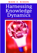 Harnessing Knowledge Dynamics: Principled Organizational Knowing & Learning - Nissen, Mark E