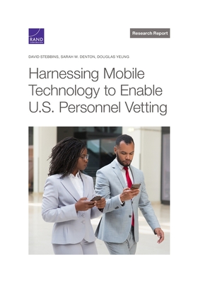 Harnessing Mobile Technology to Enable U.S. Personnel Vetting - Stebbins, David, and Sarah W Denton, and Yeung, Douglas