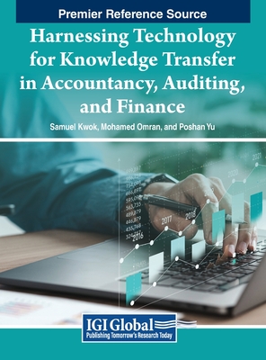 Harnessing Technology for Knowledge Transfer in Accountancy, Auditing, and Finance - Kwok (Editor), and Omran (Editor), and Yu (Editor)