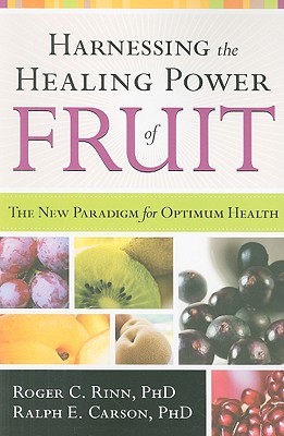 Harnessing the Healing Power of Fruit: The New Paradigm for Optimum Health - Carson