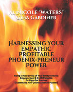 Harnessing Your Empathic Profitable Phoenix-preneur Power: Rising In New Levels Of Your Entrepreneurial Empowerment & Profit Potential for High-End Success (Customized Mini-Course Creation Planner)