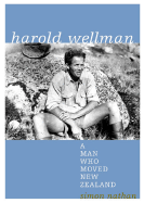 Harold Wellman: A Man Who Moved New Zealand - Nathan, Simon