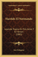 Haroldo El Normando: Leyenda Tragica En Tres Actos Y En Verson (1883)