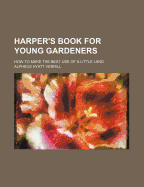 Harper's Book for Young Gardeners: How to Make the Best Use of a Little Land