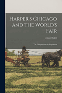 Harper's Chicago and the World's Fair; the Chapters on the Exposition