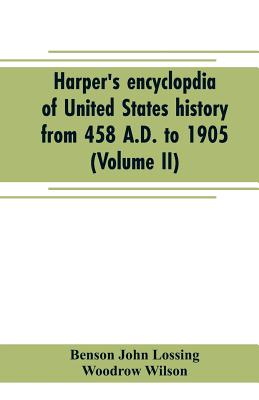 Harper's encyclopdia of United States history from 458 A.D. to 1905 (Volume II) - John Lossing, Benson, and Wilson, Woodrow