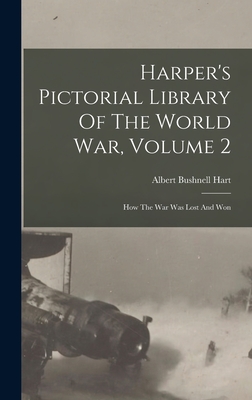 Harper's Pictorial Library Of The World War, Volume 2: How The War Was Lost And Won - Hart, Albert Bushnell 1854-1943 (Creator)