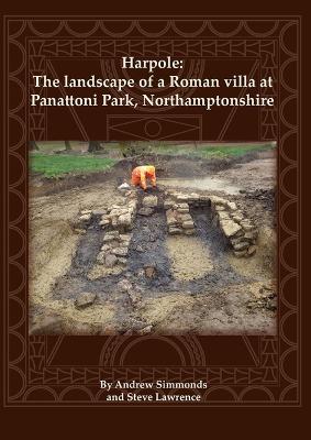 Harpole: The landscape of a Roman villa at Panattoni Park, Northamptonshire - Simmonds, Andrew, and Lawrence, Steve (Editor)