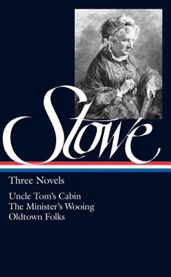 Harriet Beecher Stowe: Three Novels (LOA #4): Uncle Tom's Cabin / The Minister's Wooing / Oldtown Folks - Stowe, Harriet Beecher