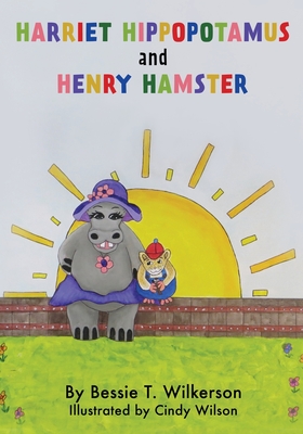 Harriet Hippopotamus and Henry Hamster - Wilkerson, Bessie T