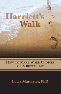 Harriett's Walk: How to Make Wiser Choices for a Better Life