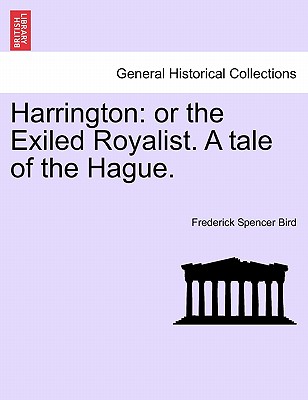 Harrington: Or the Exiled Royalist. a Tale of the Hague. - Bird, Frederick Spencer