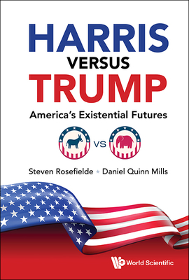 Harris Versus Trump: America's Existential Futures - Rosefielde, Steven, and Mills, Daniel Quinn