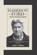 Harrison Ford: The Face of American Legends A Deep Dive into the Life, Roles, and Legacy of a True American Hero