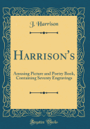 Harrison's: Amusing Picture and Poetry Book, Containing Seventy Engravings (Classic Reprint)