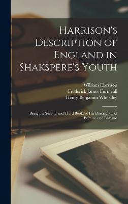 Harrison's Description of England in Shakspere's Youth: Being the Second and Third Books of His Description of Britaine and England - Wheatley, Henry Benjamin, and Furnivall, Frederick James, and Harrison, William