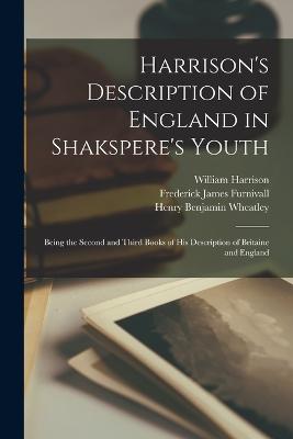 Harrison's Description of England in Shakspere's Youth: Being the Second and Third Books of His Description of Britaine and England - Wheatley, Henry Benjamin, and Furnivall, Frederick James, and Harrison, William
