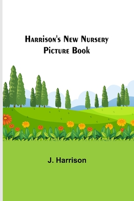 Harrison's New Nursery Picture Book - Harrison, J