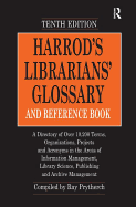 Harrod's Librarians' Glossary and Reference Book: A Directory of Over 10,200 Terms, Organizations, Projects and Acronyms in the Areas of Information Management, Library Science, Publishing and Archive Management