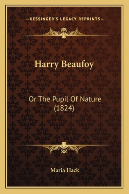 Harry Beaufoy: Or the Pupil of Nature (1824) - Hack, Maria