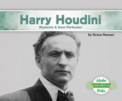 Harry Houdini: Illusionist & Stunt Performer - Hansen, Grace