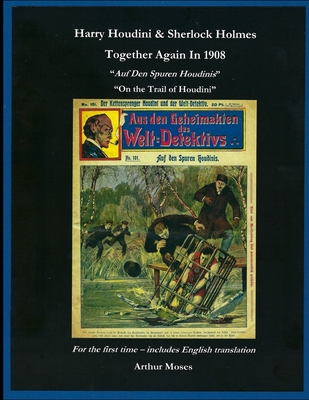 Harry Houdini & Sherlock Holmes Together Again In 1908: Auf Den Spuren Houdinis On The Trail Of Houdini - Moses, Arthur