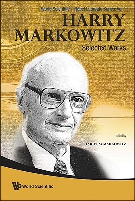 Harry Markowitz: Selected Works - Markowitz, Harry M, PH.D. (Editor)